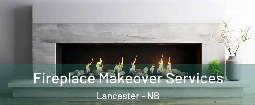 Fireplace Makeover Services Lancaster - NB