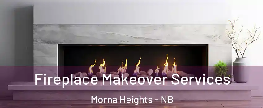 Fireplace Makeover Services Morna Heights - NB
