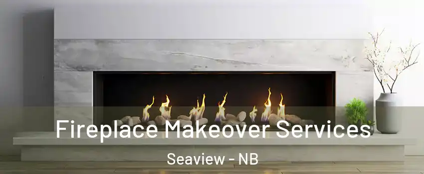 Fireplace Makeover Services Seaview - NB