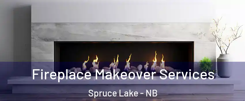 Fireplace Makeover Services Spruce Lake - NB