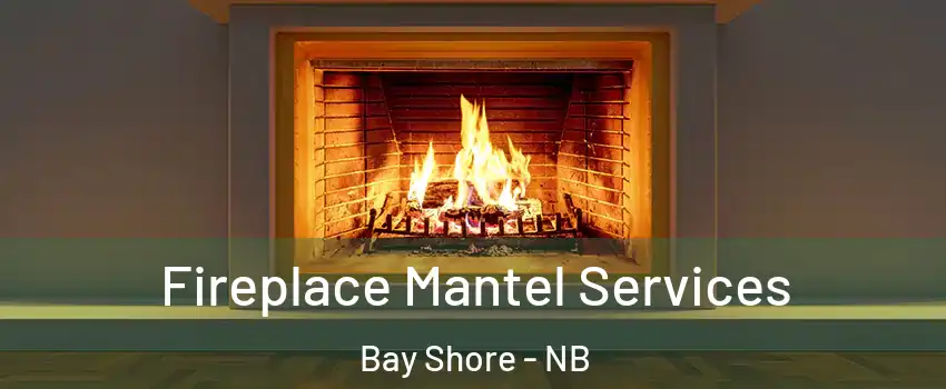  Fireplace Mantel Services Bay Shore - NB