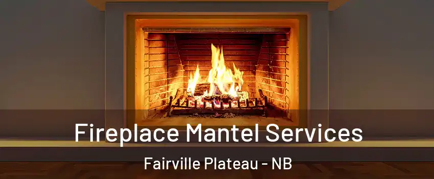  Fireplace Mantel Services Fairville Plateau - NB