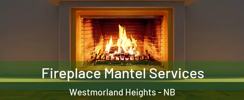  Fireplace Mantel Services Westmorland Heights - NB