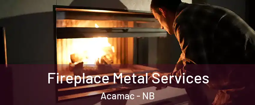 Fireplace Metal Services Acamac - NB