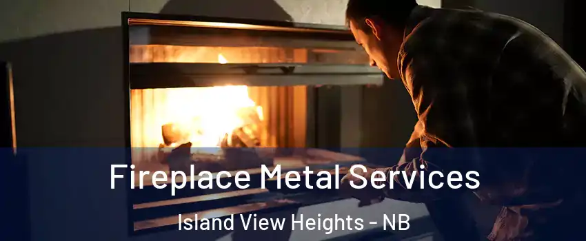 Fireplace Metal Services Island View Heights - NB
