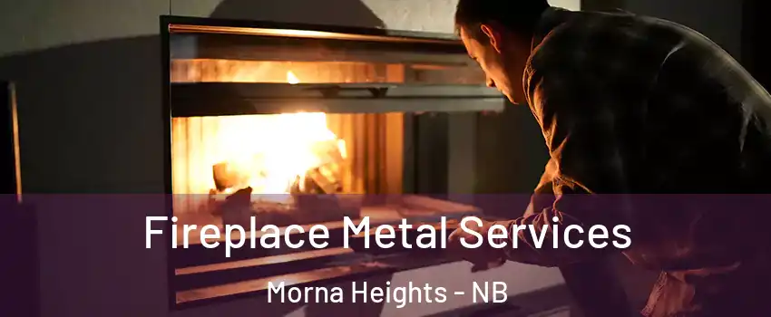 Fireplace Metal Services Morna Heights - NB