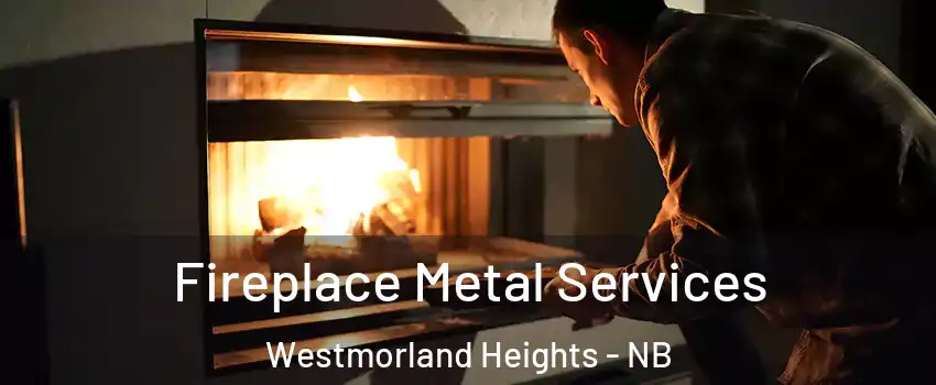 Fireplace Metal Services Westmorland Heights - NB