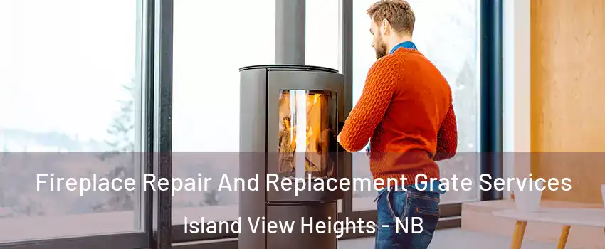  Fireplace Repair And Replacement Grate Services Island View Heights - NB