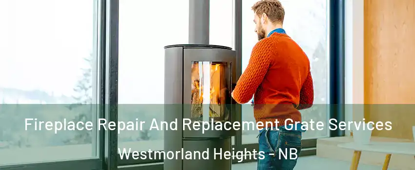  Fireplace Repair And Replacement Grate Services Westmorland Heights - NB