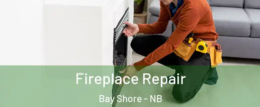  Fireplace Repair Bay Shore - NB
