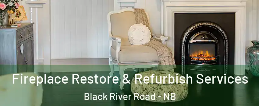 Fireplace Restore & Refurbish Services Black River Road - NB
