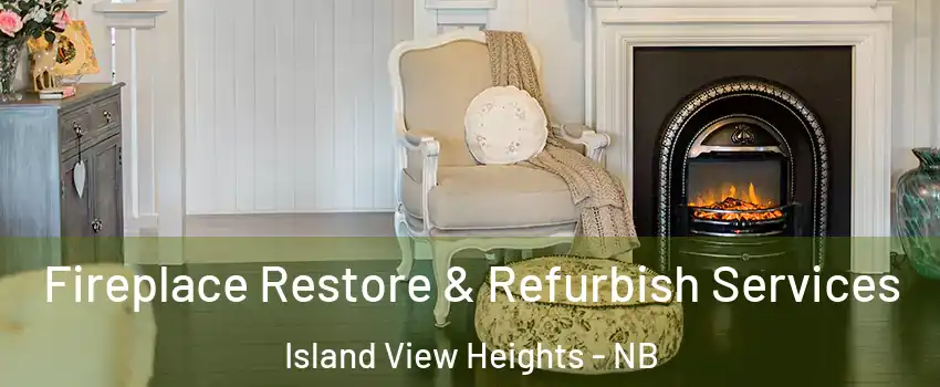 Fireplace Restore & Refurbish Services Island View Heights - NB