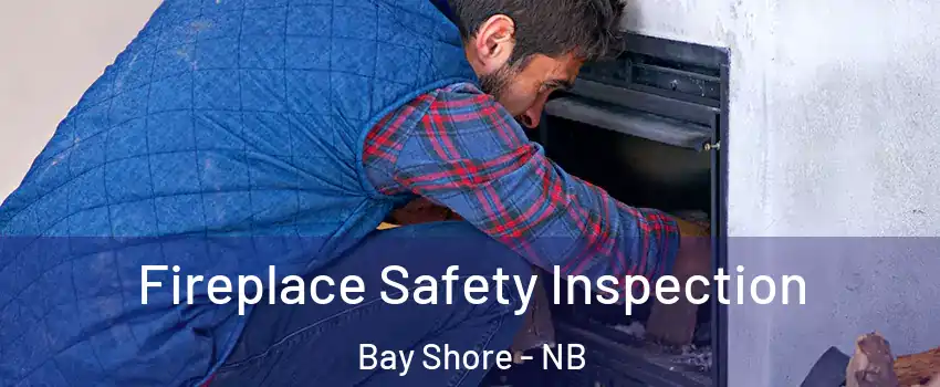 Fireplace Safety Inspection Bay Shore - NB