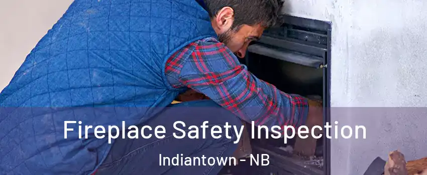 Fireplace Safety Inspection Indiantown - NB