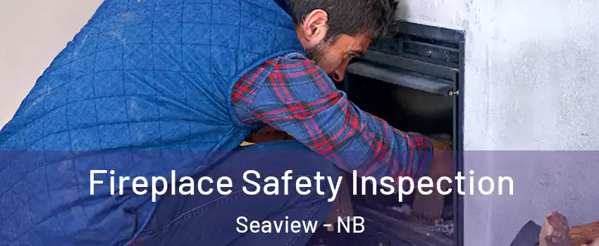  Fireplace Safety Inspection Seaview - NB