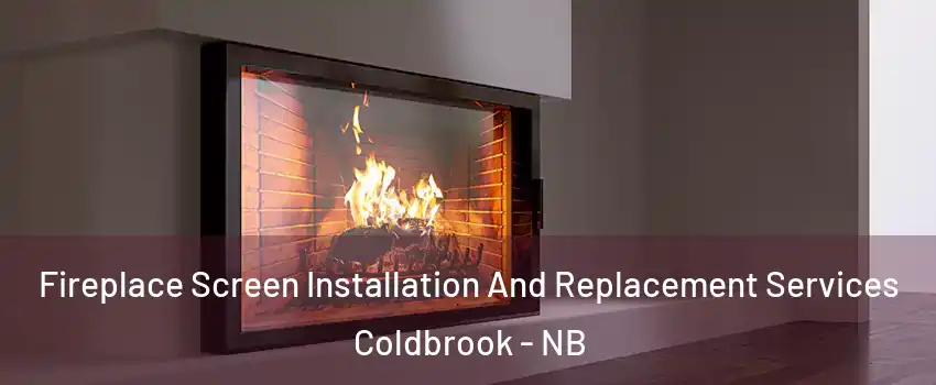 Fireplace Screen Installation And Replacement Services Coldbrook - NB
