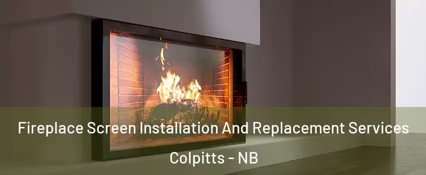 Fireplace Screen Installation And Replacement Services Colpitts - NB