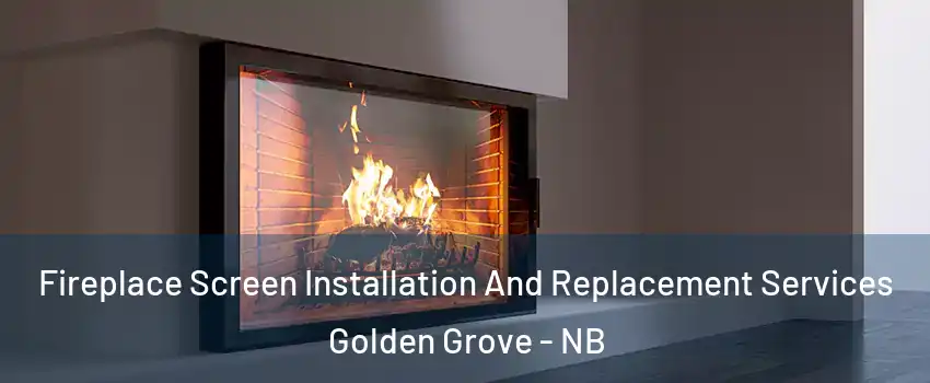 Fireplace Screen Installation And Replacement Services Golden Grove - NB