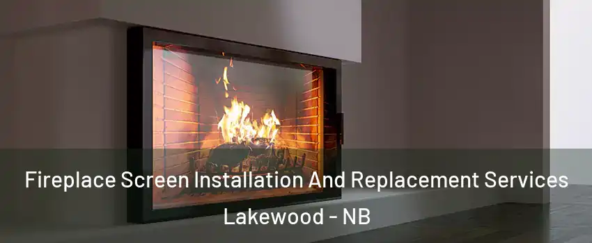 Fireplace Screen Installation And Replacement Services Lakewood - NB
