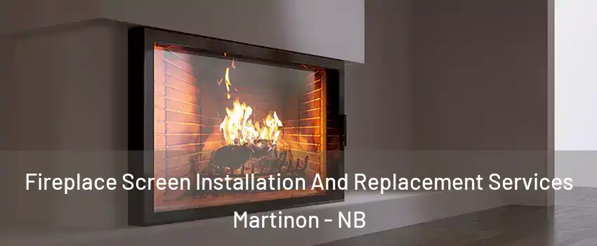 Fireplace Screen Installation And Replacement Services Martinon - NB