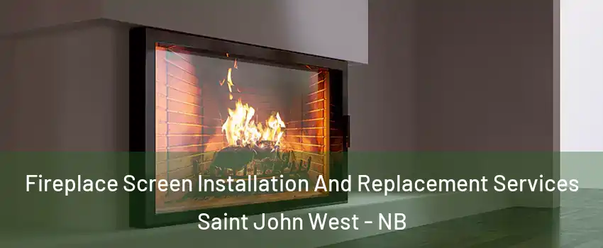 Fireplace Screen Installation And Replacement Services Saint John West - NB