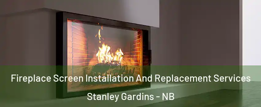 Fireplace Screen Installation And Replacement Services Stanley Gardins - NB