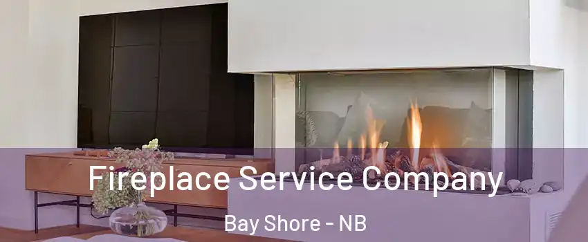 Fireplace Service Company Bay Shore - NB