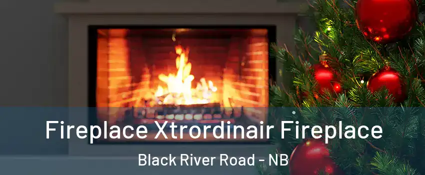 Fireplace Xtrordinair Fireplace Black River Road - NB