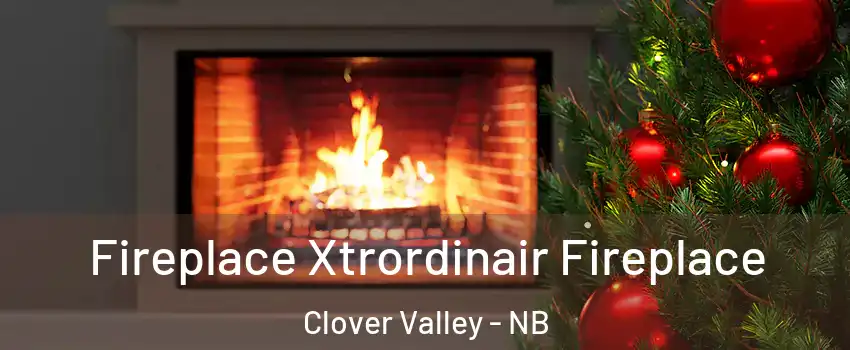 Fireplace Xtrordinair Fireplace Clover Valley - NB