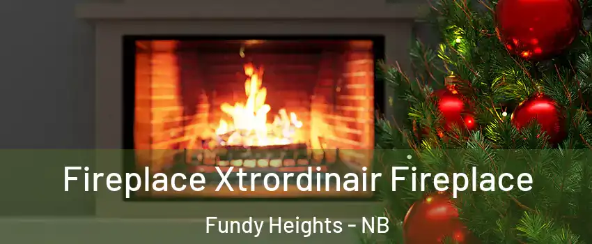 Fireplace Xtrordinair Fireplace Fundy Heights - NB