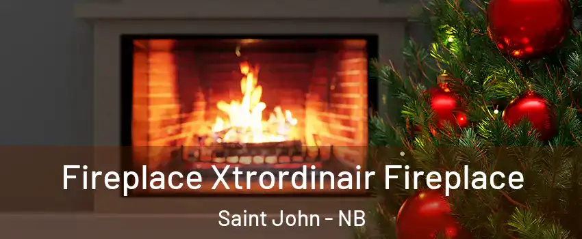 Fireplace Xtrordinair Fireplace Saint John - NB