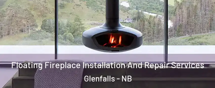  Floating Fireplace Installation And Repair Services Glenfalls - NB