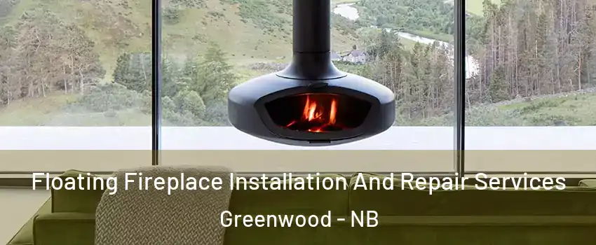  Floating Fireplace Installation And Repair Services Greenwood - NB