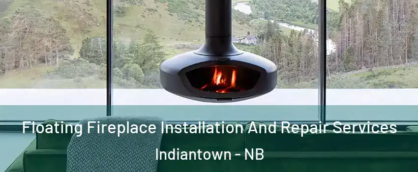  Floating Fireplace Installation And Repair Services Indiantown - NB
