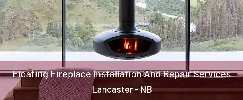  Floating Fireplace Installation And Repair Services Lancaster - NB