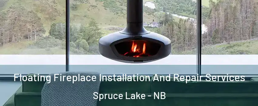  Floating Fireplace Installation And Repair Services Spruce Lake - NB