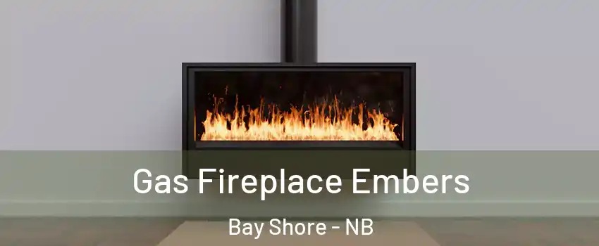  Gas Fireplace Embers Bay Shore - NB