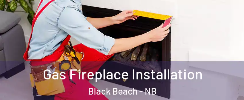  Gas Fireplace Installation Black Beach - NB