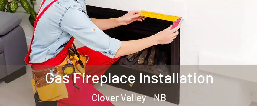  Gas Fireplace Installation Clover Valley - NB