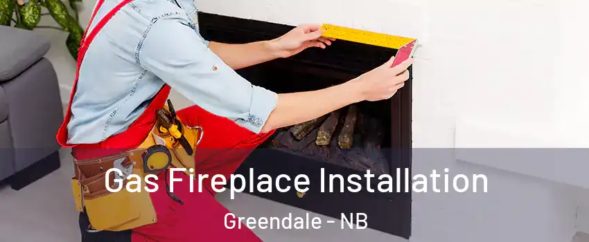  Gas Fireplace Installation Greendale - NB
