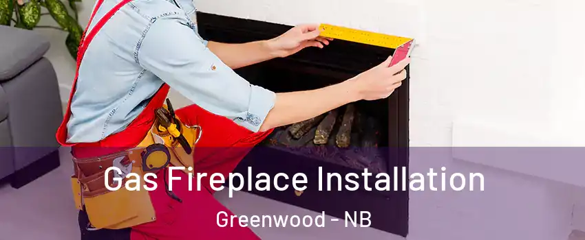  Gas Fireplace Installation Greenwood - NB