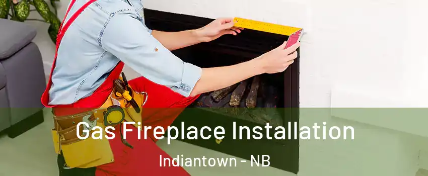  Gas Fireplace Installation Indiantown - NB