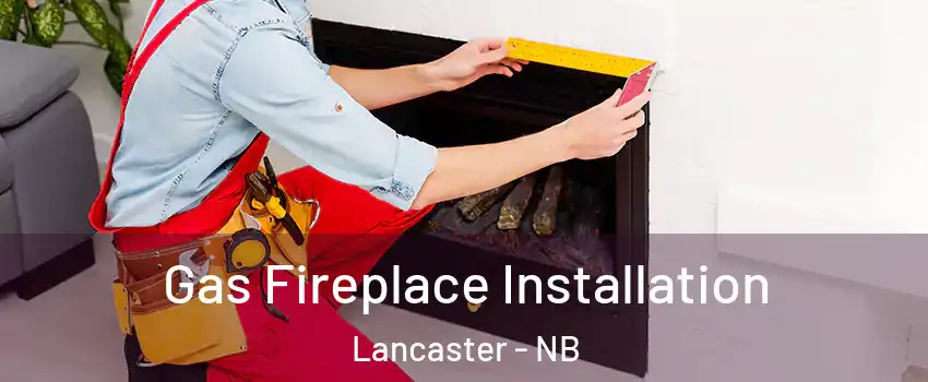  Gas Fireplace Installation Lancaster - NB