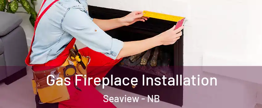  Gas Fireplace Installation Seaview - NB