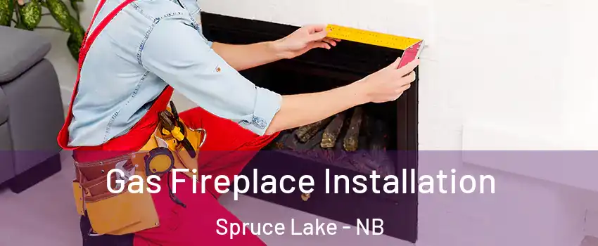  Gas Fireplace Installation Spruce Lake - NB
