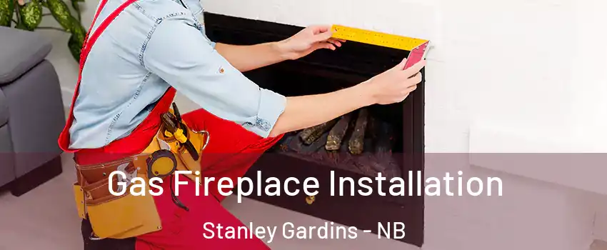  Gas Fireplace Installation Stanley Gardins - NB