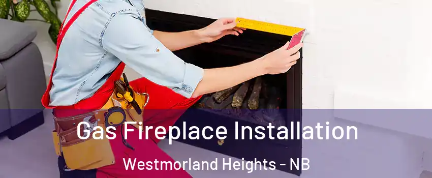  Gas Fireplace Installation Westmorland Heights - NB