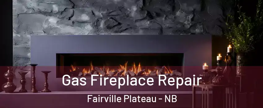  Gas Fireplace Repair Fairville Plateau - NB
