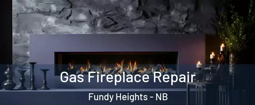  Gas Fireplace Repair Fundy Heights - NB