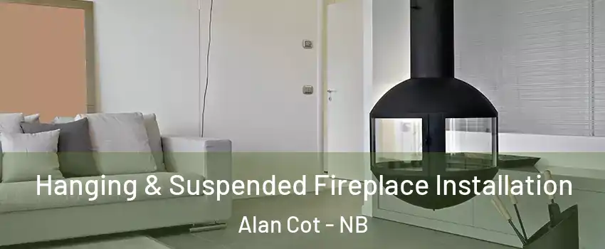 Hanging & Suspended Fireplace Installation Alan Cot - NB